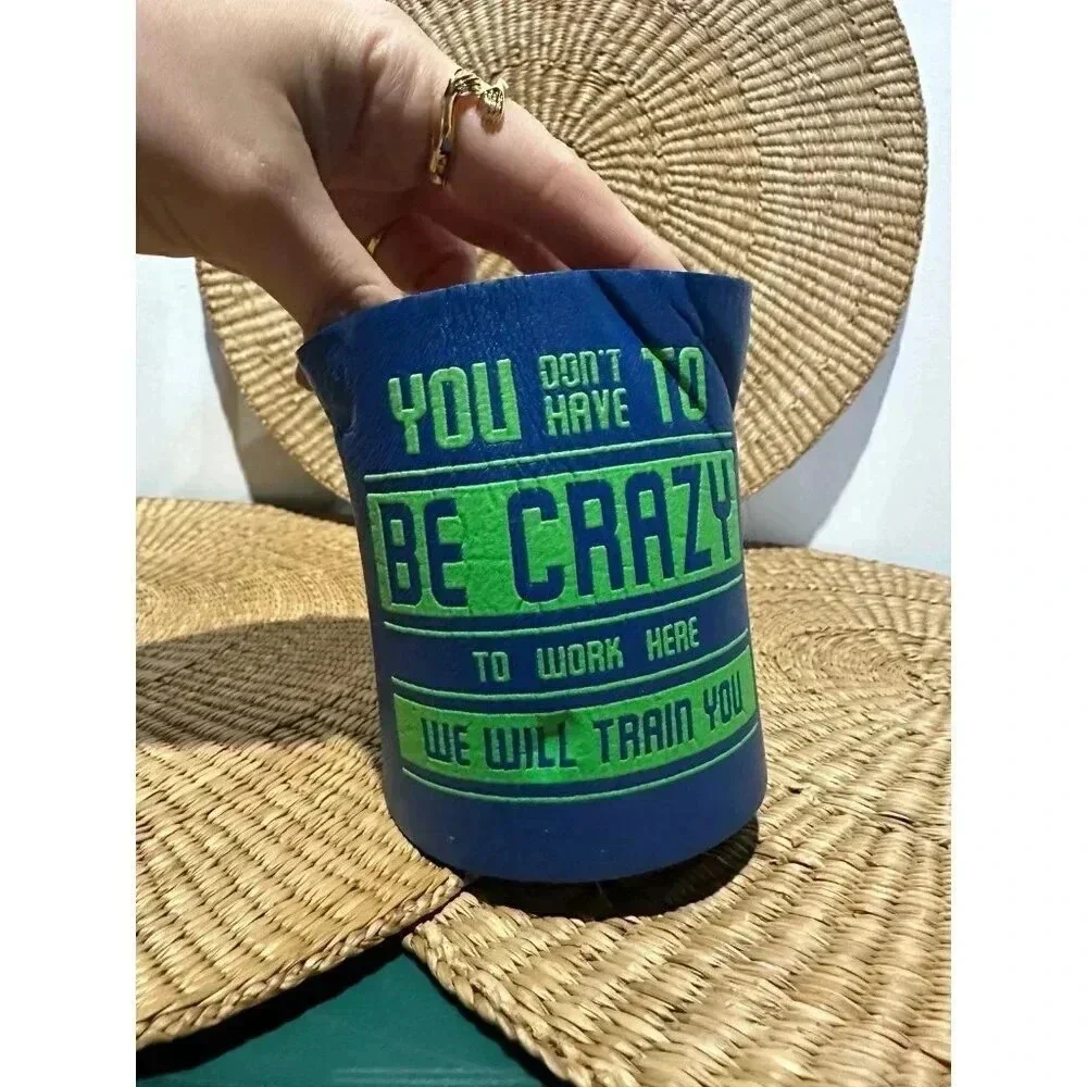 You Don’t have to be Crazy to work here,  we will train you koozie